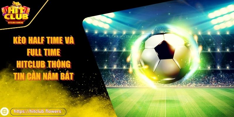 kèo half time và full time HITCLUB